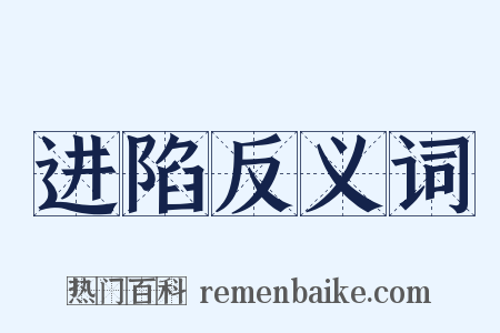 进陷反义词是什么意思的图片